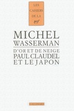 Michel Wasserman - D'or et de neige - Paul Claudel et le Japon.