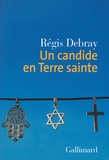 Régis Debray - Un candide en Terre sainte.
