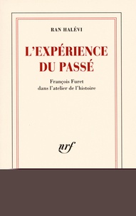 Ran Halévi - L'expérience du passé - François Furet dans l'atelier de l'histoire.