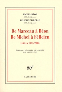 Michel Déon et Félicien Marceau - De Marceau à Déon, de Michel à Félicien - Lettres 1955-2005.