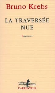 Bruno Krebs - La traversée nue - Fragments.