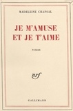 Madeleine Chapsal - Je M'Amuse Et Je T'Aime.