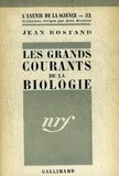Jean Rostand - Les grands courants de la biologie.