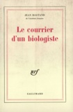 Jean Rostand - Le courrier d'un biologiste.