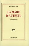 Roger Grenier - La mare d'Auteuil (quatre histoires).