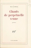 Max Loreau - Chants de perpétuelle venue.