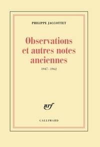Philippe Jaccottet - Observations et autres notes anciennes - 1947-1962.