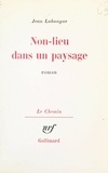 Jean Lahougue et Georges Lambrichs - Non-lieu dans un paysage.