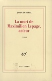 Jacques Borel - La Mort De Maximilien Lepage, Acteur.