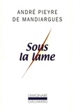 André Pieyre de Mandiargues - Sous la lame.