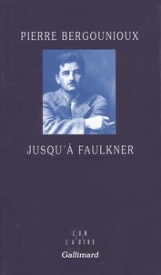 Pierre Bergounioux - Jusqu'A Faulkner.