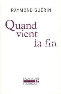 Raymond Guérin - Quand vient la fin - Suivi de Après la fin.