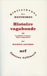 Maurice Agulhon - Histoire vagabonde - Tome 3, La politique en France, d'hier à aujourd'hui.