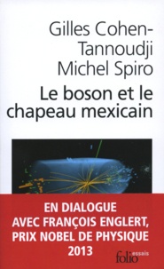 Gilles Cohen-Tannoudji et Michel Spiro - Le boson et le chapeau mexicain - Un nouveau grand récit de l'univers.