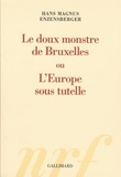 Hans Magnus Enzensberger - Le doux monstre de Bruxelles ou L'Europe sous tutelle.