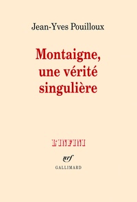 Jean-Yves Pouilloux - Montaigne, une vérité singulière.