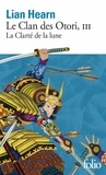 Lian Hearn - Le Clan des Otori Tome 3 : La Clarté de La lune.