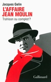 Jacques Gelin - L'affaire Jean Moulin : trahison ou complot ?.