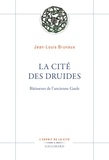 Jean-Louis Brunaux - La cité des druides - Bâtisseurs de l'ancienne Gaule.
