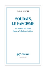 Emilio Gentile - Soudain, le fascisme - La marche sur Rome, l'autre évolution d'Octobre.