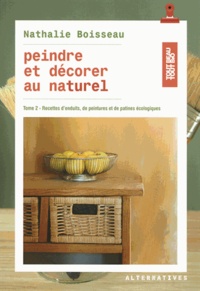 Nathalie Boisseau - Peindre et décorer au naturel - Tome 2, Recettes d'enduits, de peintures et de peintures écologiques.