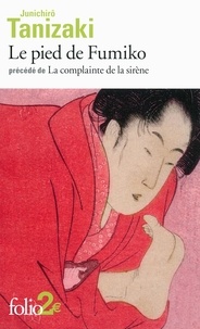 Jun'ichiro Tanizaki - Le pied de Fumiko - Précédé de La complainte de la sirène.