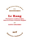 Fanny Cosandey - Le rang - Préséances et hiérarchies dans la France d'Ancien Régime.