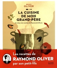 Bruno Oliver - La cuisine de mon grand-père - Un trésor de recettes de Raymond à Bruno.