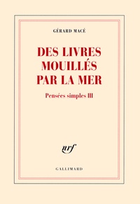 Gérard Macé - Pensées simples Tome 3 : Des livres mouillés par la mer.