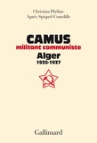 Christian Phéline et Agnès Spiquel-Courdille - Camus, militant communiste - Alger, 1935-1937 - Suivi d'une correspondance entre Amar Ouzegane et Charles Poncet.