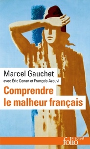 Marcel Gauchet - Comprendre le malheur français.