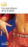 Pierre Loti - Les trois dames de la Kasbah - Suivi de Suleïma Textes extraits de Fleurs d'ennui.