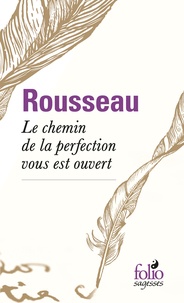 Jean-Jacques Rousseau - Le chemin de la perfection vous est ouvert....