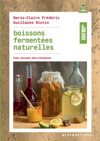 Marie-Claire Frédéric et Guillaume Stutin - Boissons fermentées naturelles - Sodas, limonades, kéfirs et kombuchas.