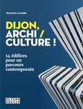 François Lamarre - Dijon, archi / culture ! - 14 édifices pour un parcours contemporain.