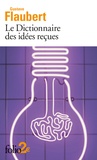 Gustave Flaubert - Le Dictionnaire des idées reçues.