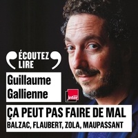 Guillaume Gallienne - Ça peut pas faire de mal - Balzac, Flaubert, Zola, Maupassant.