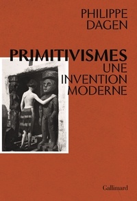 Philippe Dagen - Primitivismes - Une invention moderne.