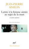 Jean-Pierre Siméon - Lettre à la femme aimée au sujet de la mort - Précédé de Le Bois de hêtres et de Fresque peinte sur un mur obscur.