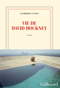 Catherine Cusset - Vie de David Hockney.