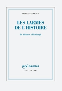 Pierre Birnbaum - Les larmes de l'Histoire - De Kichinev à Pittsburgh.