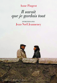 Anne Pingeot et Jean-Noël Jeanneney - Il savait que je gardais tout - Entretiens.