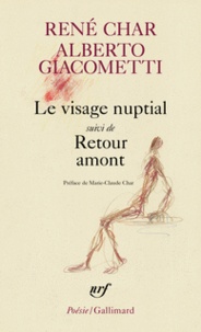 René Char et Alberto Giacometti - Visage nuptial - Suivi de Retour amont.