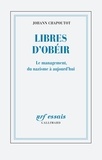 Johann Chapoutot - Libres d'obéir - Le management, du nazisme à aujourd'hui.