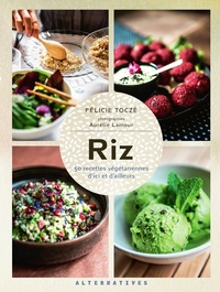 Félicie Toczé - Riz - 50 recettes végétariennes d’ici et d’ailleurs.