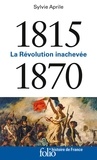 Sylvie Aprile - 1815-1870 - La révolution inachevée.