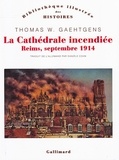 Thomas Gaehtgens - La cathédrale incendiée - Reims, septembre 1914.