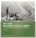 Xavier Baron - Regards sur le Liban (1975-1990) - Les soldats français dans la guerre.