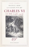 Maurice Heim - Charles VI le Fol, 1368-1422 - La passion d'un roi.