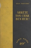 Ange Bastiani et Marcel Duhamel - Arrête ton char, Ben Hur !.